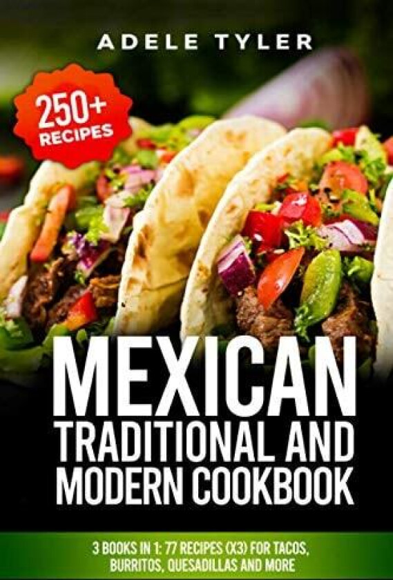 Mexican Traditional And Modern Cookbook: 3 Books In 1: 77 Recipes (x3) For Tacos, Burritos, Quesadillas And More av Adele Tyler (Paperback)