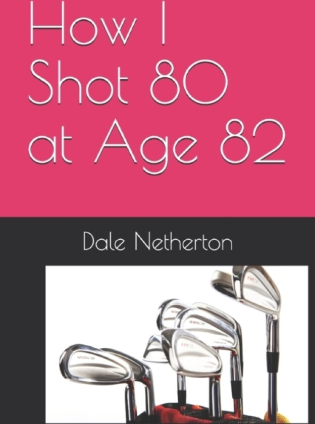 How I Shot 80 at Age 82 av Dale Netherton (Paperback)