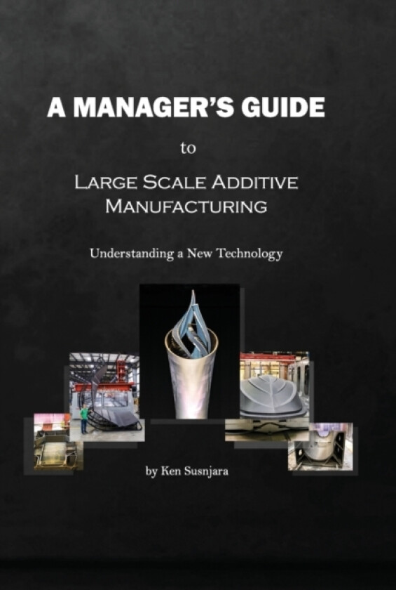 A Manager's Guide to Large Scale Additive Manufacturing av Ken Susnjara (Paperback)