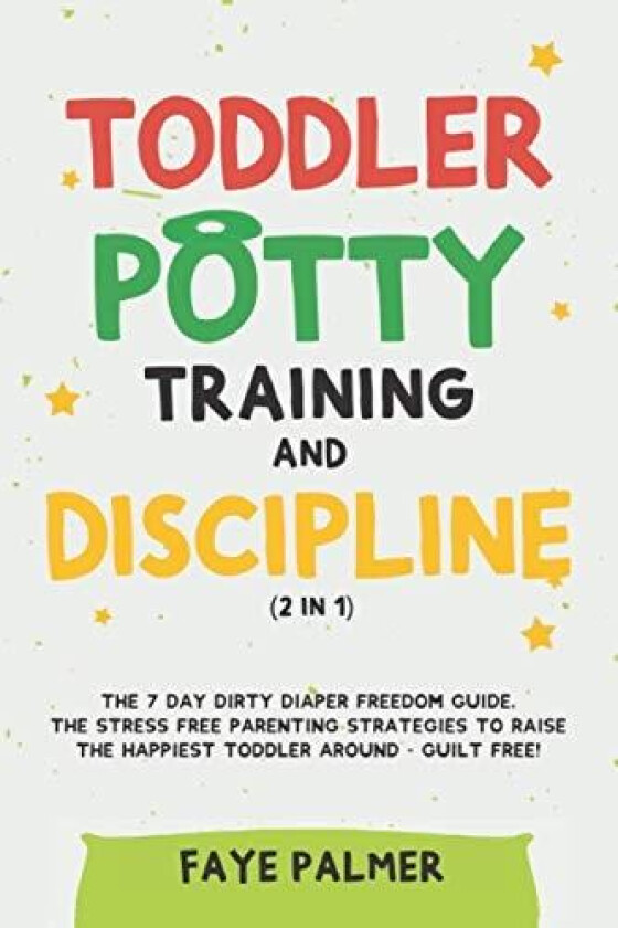 Toddler Potty Training & Discipline (2 in 1): The 7 Day Dirty Diaper Freedom Guide. The Stress Free Parenting Strategies To Raise The Happiest Toddler Around - Guilt Free! av FAYE PALMER (Paperback)