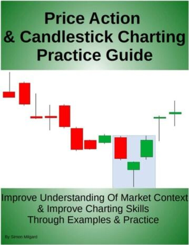 Price Action & Candlestick Charting Practice Guide: Improve Understanding Of Market Context & Improve Charting Skills Through Examples & Practice av Simon Milgard (Paperback)