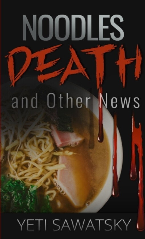 Noodles, Death, and Other News av Yeti Sawatsky (Paperback)