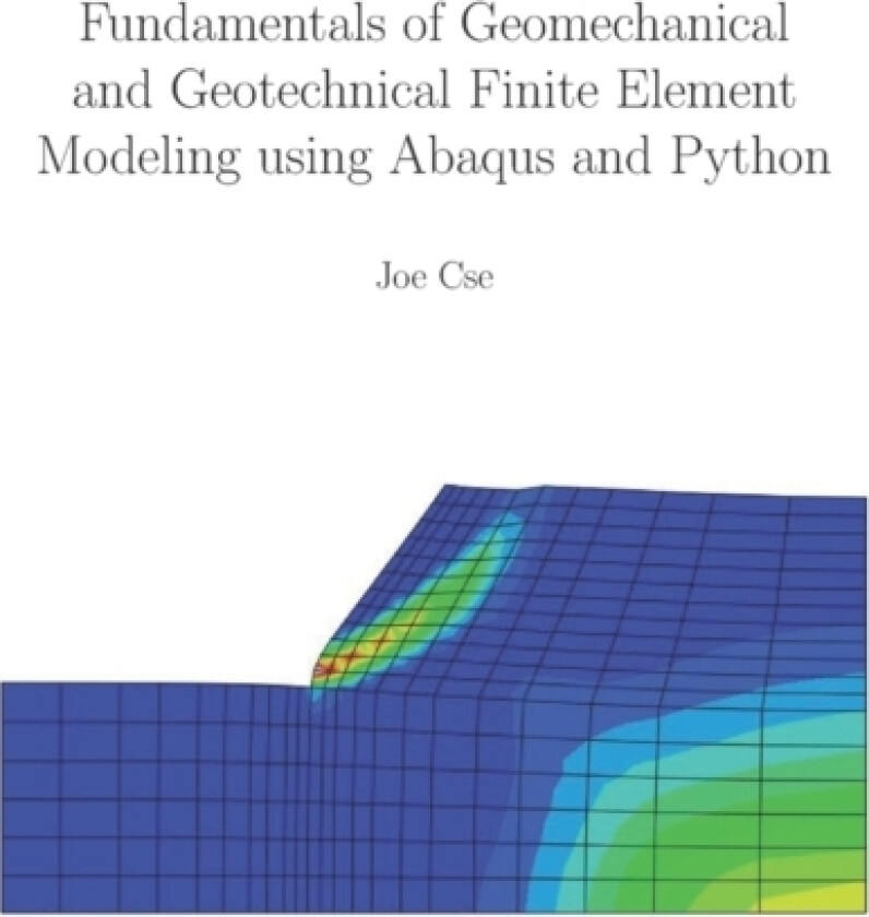 Fundamentals of Geomechanical and Geotechnical Finite Element Modeling using Abaqus and Python av Joe Cse (Paperback)
