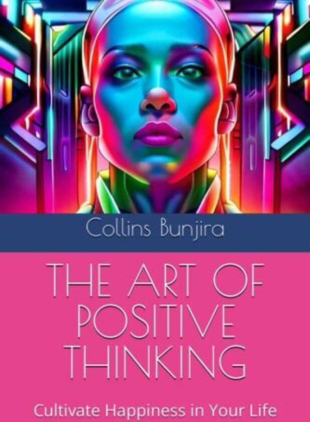 THE ART OF POSITIVE THINKING: Cultivate Happiness in Your Life (Words that empower you: Complete Knowledge Series.) av Collins Bunjira, Enoch Lombardi (Paperback)