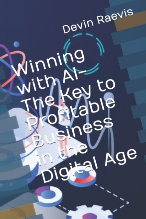 Winning with AI-The Key to Profitable Business in the Digital Age av Devin Raevis (Paperback)