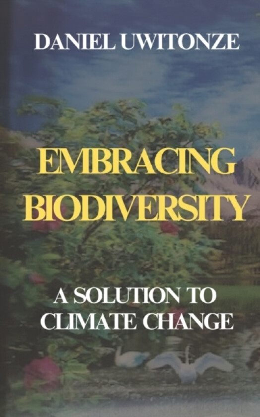 Embracing Biodiversity; A Solution to Climate Change av Daniel Uwitonze (Paperback)