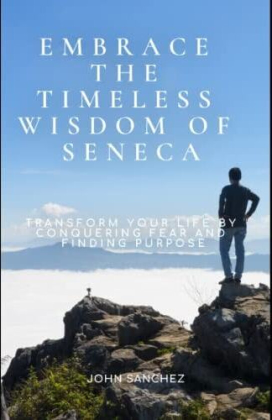 Embrace the Timeless Wisdom of Seneca av John Sanchez (Paperback)