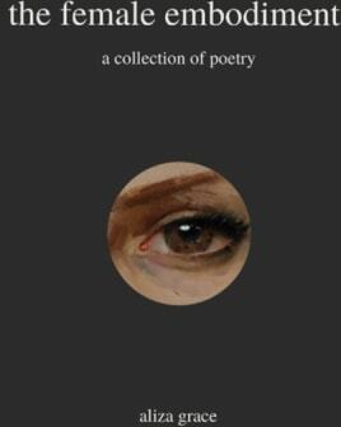 the female embodiment: poetry av aliza grace (Paperback)