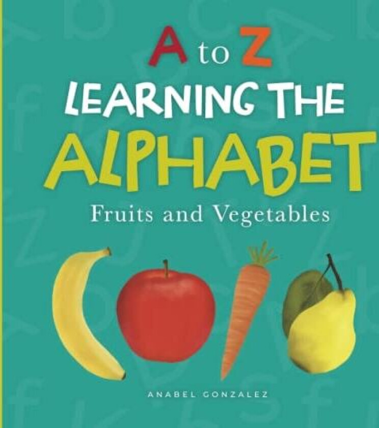 A to Z: Learning the Alphabet: Fruits and Vegetables av Anabel S. Gonzalez (Paperback)