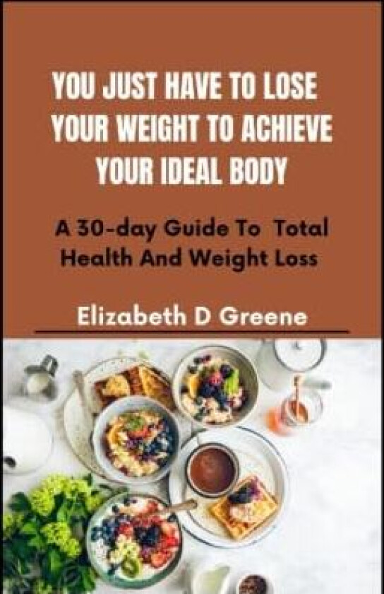 You Just Have To Lose Weight To Achieve Ideal Body: A 30-day Guide Total Health And Weight Loss av Elizabeth D Greene (Paperback)