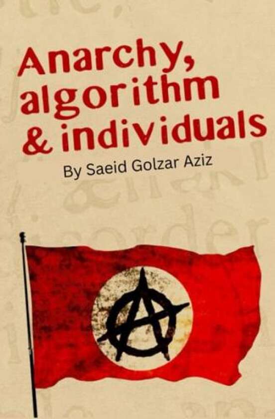 Anarchy, algorithm and individuals av Saeed Golzar Aziz, Saeid Golzar Aziz (Paperback)