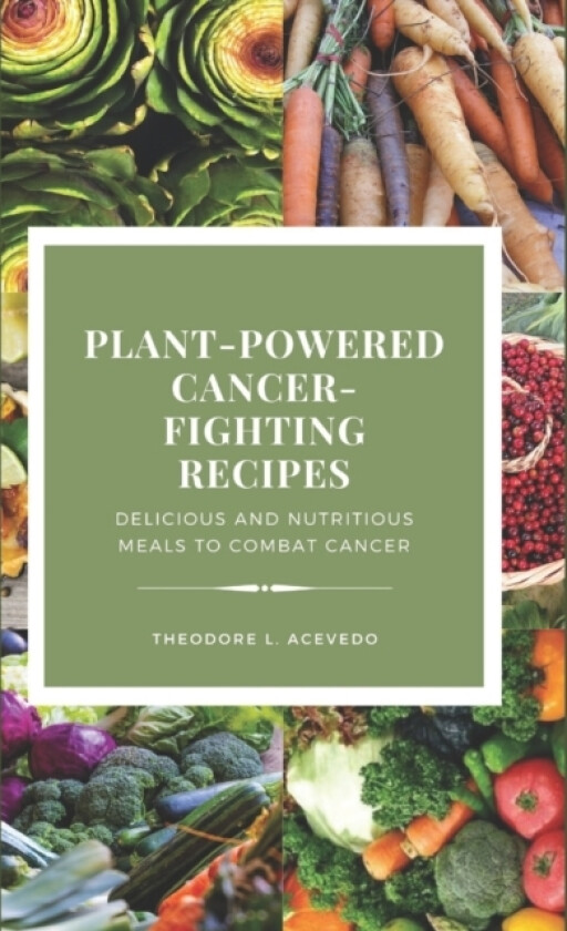 Plant-Powered Cancer-Fighting Recipes av Theodore L Acevedo (Paperback)