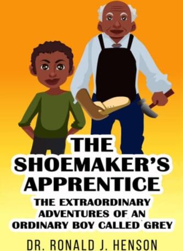 The Shoemaker’s Apprentice The Extraordinary Adventures of an Ordinary Boy Called Grey av Dr. Ronald Jerome Henson (Paperback)