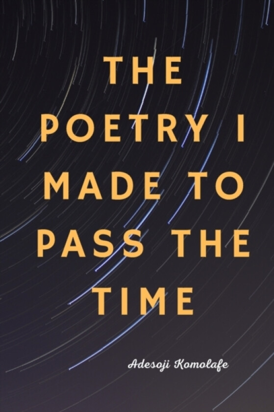 The Poetry I Made to Pass the Time av Adesoji Komolafe (Paperback)