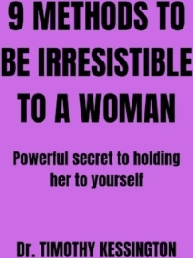 9 Methods to Be Irresistible to a Woman av Dr Timothy Kessington (Paperback)