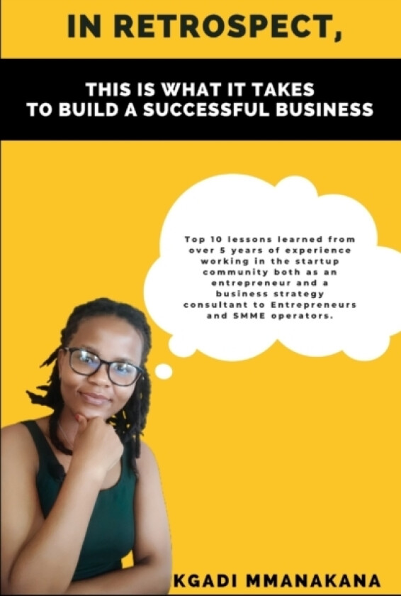 In retrospect, this is what it takes to build a successful business av Kgadi Mmanakana (Paperback)