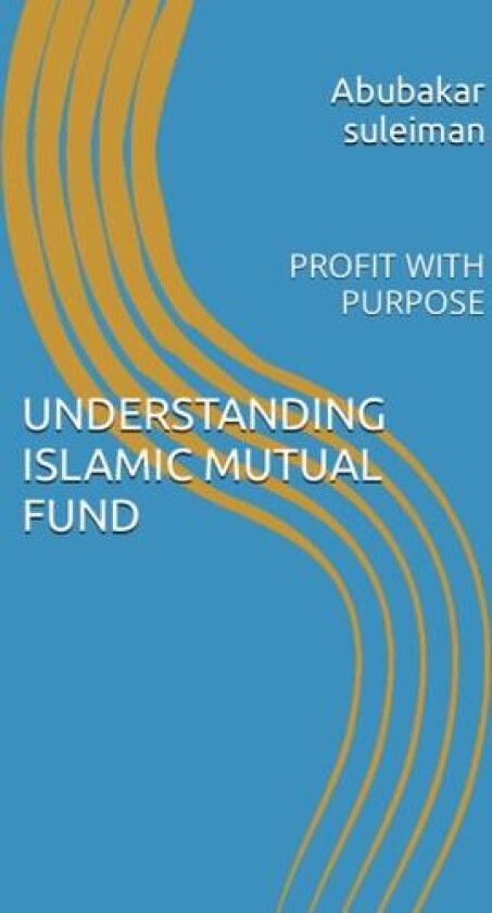 UNDERSTANDING ISLAMIC MUTUAL FUND: PROFIT WITH PURPOSE av Mr. Abubakar suleiman (Paperback)