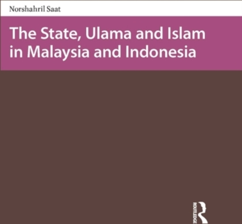 The State, Ulama and Islam in Malaysia and Indonesia av Norshahril Saat (Hardcover)