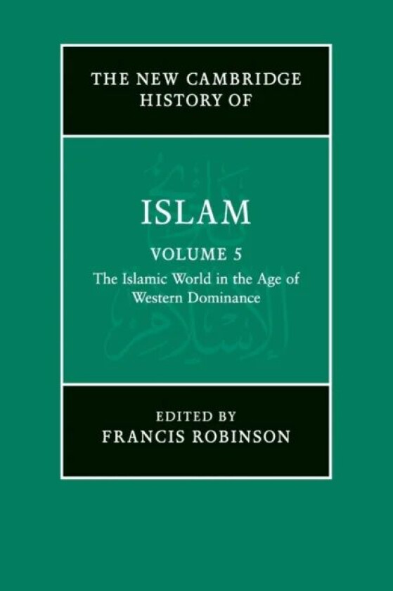 The New Cambridge History of Islam: Volume 5, The Islamic World in the Age of Western Dominance