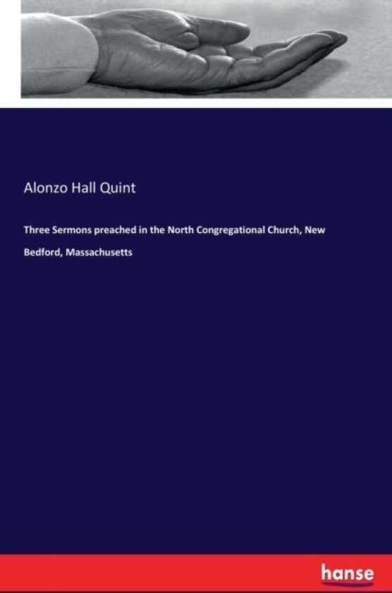 Three Sermons preached in the North Congregational Church, New Bedford, Massachusetts av Alonzo Hall Quint (Paperback)