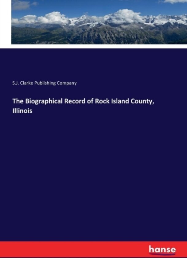 The Biographical Record of Rock Island County, Illinois av S J Clarke Publishing Company (Paperback)