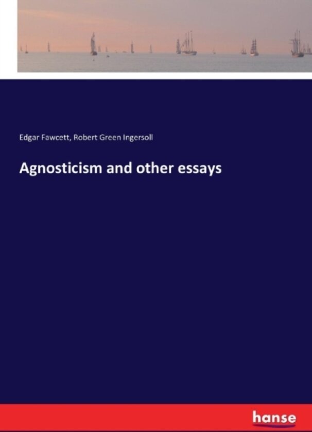 Agnosticism and other essays av Edgar Fawcett, Robert Green Ingersoll (Paperback)