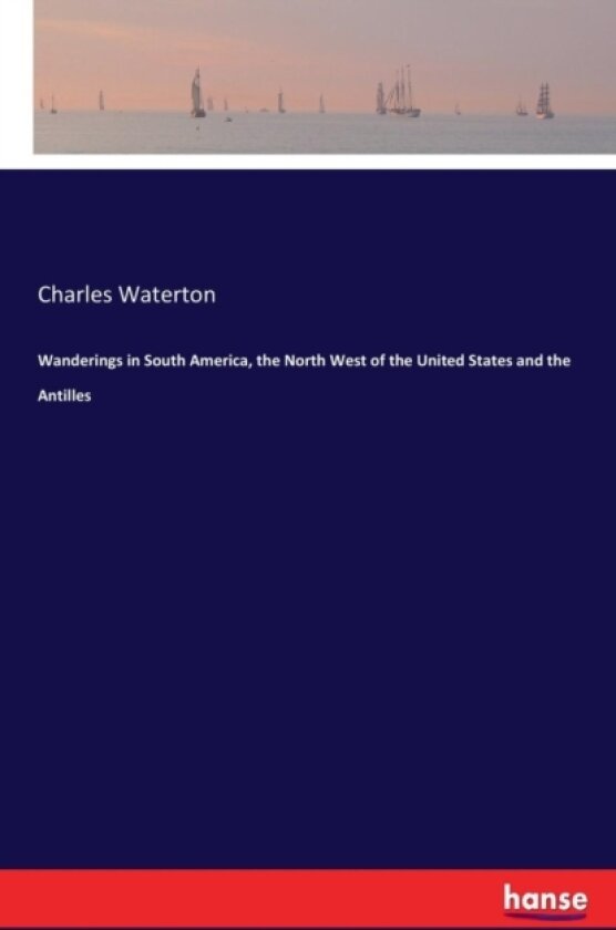 Wanderings in South America, the North West of the United States and the Antilles av Charles Waterton (Paperback)