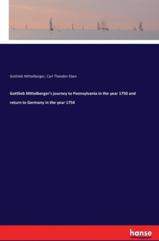 Gottlieb Mittelberger's Journey to Pennsylvania in the Year 1750 and Return to Germany in the Year 1754 av Carl Theodor Eben, Gottlieb Mittelberger (Paperback)