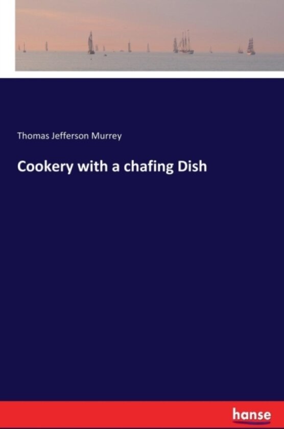 Cookery with a Chafing Dish av Thomas Jefferson Murrey (Paperback)