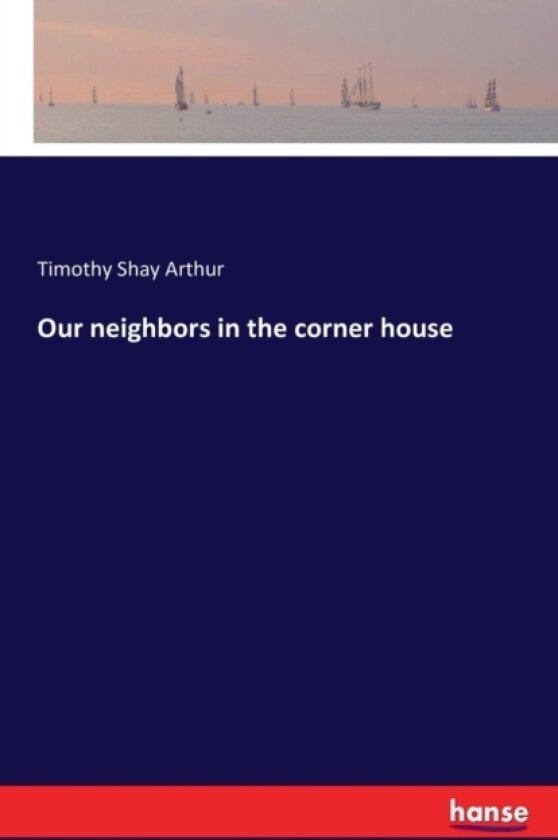 Our Neighbors in the Corner House av Timothy Shay Arthur (Paperback)