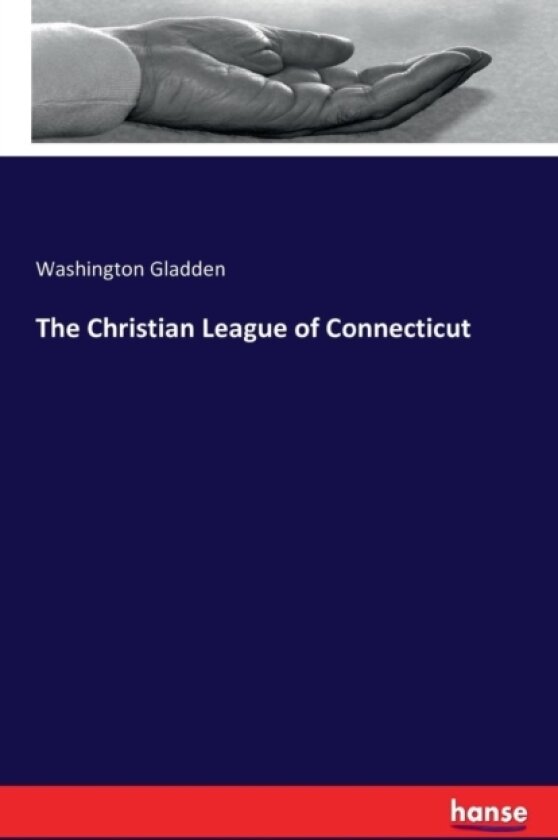 The Christian League of Connecticut av Washington Gladden (Paperback)