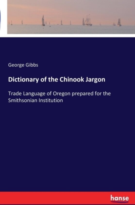 Dictionary of the Chinook Jargon av George Gibbs (Paperback)