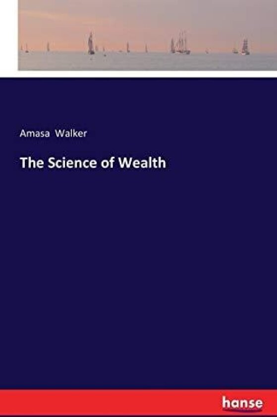 The Science of Wealth av Amasa Walker (Paperback)