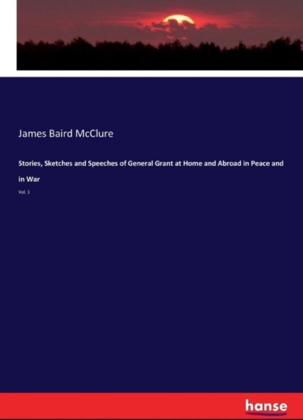 Stories, Sketches and Speeches of General Grant at Home and Abroad in Peace and in War av James Baird McClure (Paperback)