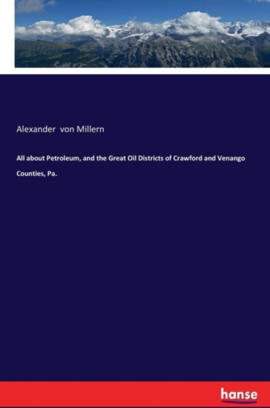 All about Petroleum, and the Great Oil Districts of Crawford and Venango Counties, Pa. av Alexander Von Millern (Paperback)