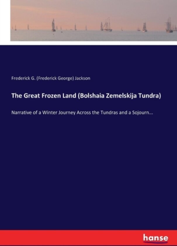 The Great Frozen Land (Bolshaia Zemelskija Tundra) av Frederick George Jackson (Paperback)