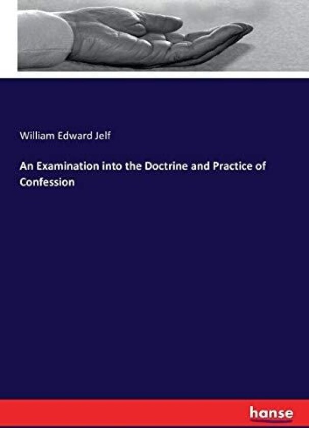 An Examination Into the Doctrine and Practice of Confession av William Edward Jelf (Paperback)