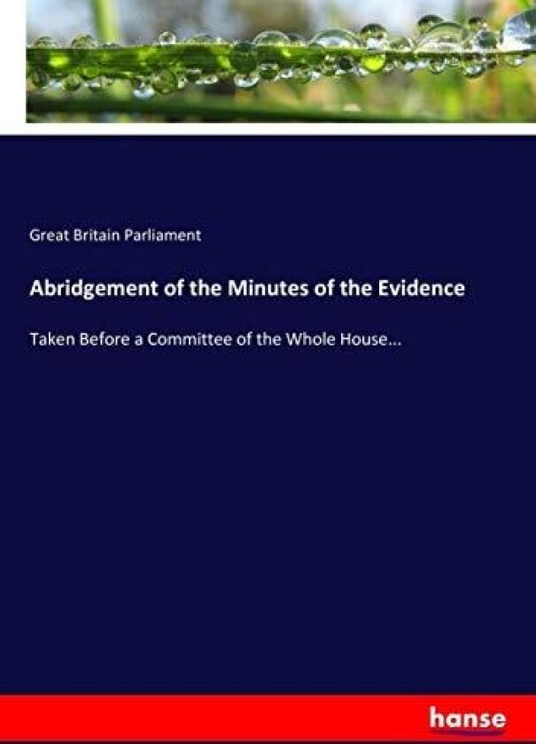 Abridgement of the Minutes of the Evidence av Great Britain Parliament (Paperback)