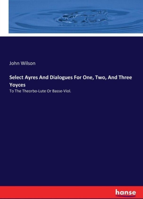 Select Ayres And Dialogues For One, Two, And Three Yoyces av John Wilson (Paperback)