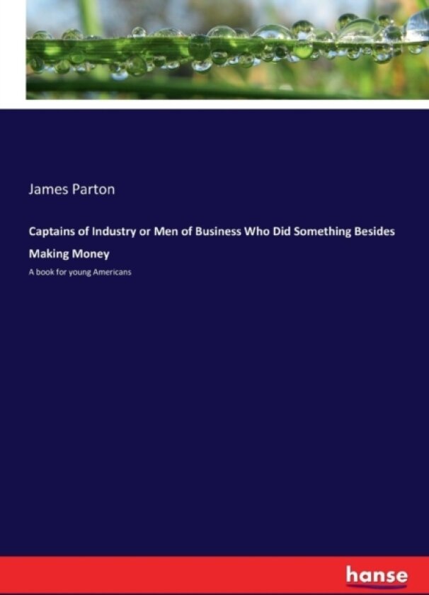 Captains of Industry or Men of Business Who Did Something Besides Making Money av James Parton (Paperback)