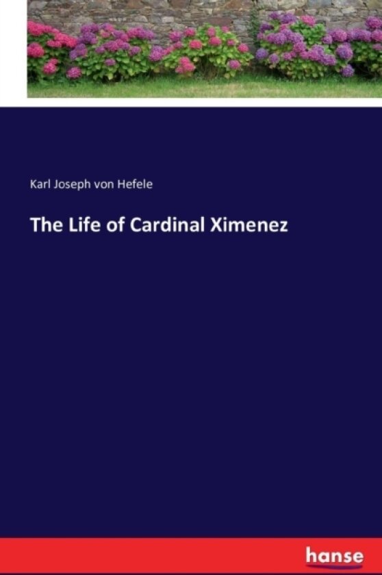 The Life of Cardinal Ximenez av Karl Joseph Von Hefele (Paperback)