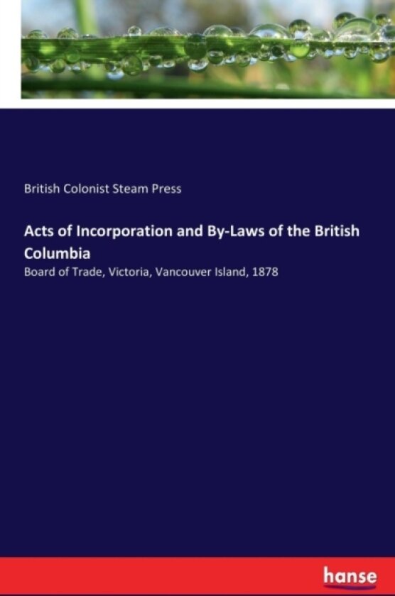 Acts of Incorporation and By-Laws of the British Columbia av British Colonist Steam Press (Paperback)