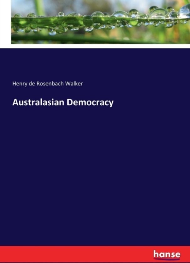 Australasian Democracy av Henry De Rosenbach Walker (Paperback)