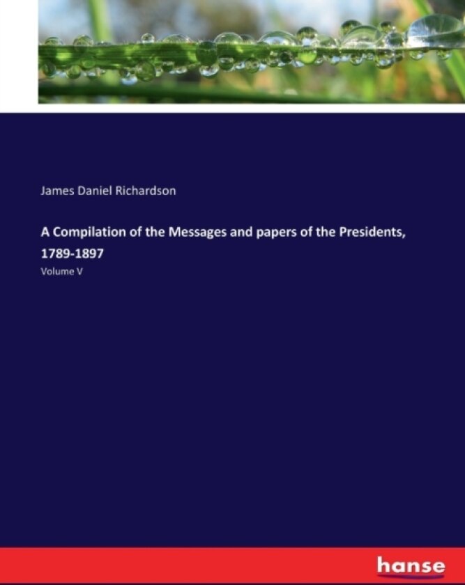 A Compilation of the Messages and papers of the Presidents, 1789-1897 av James Daniel Richardson (Paperback)