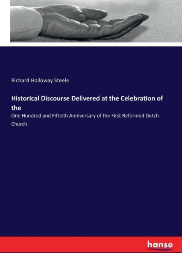 Historical Discourse Delivered at the Celebration of the av Richard Holloway Steele (Paperback)
