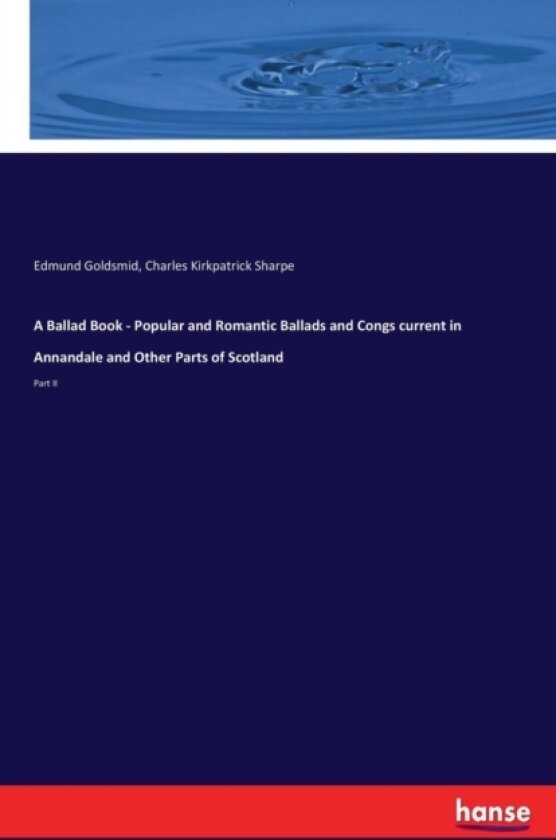 A Ballad Book - Popular and Romantic Ballads and Congs current in Annandale and Other Parts of Scotland av Charles Kirkpatrick Sharpe, Edmund Goldsmid (Paperback)
