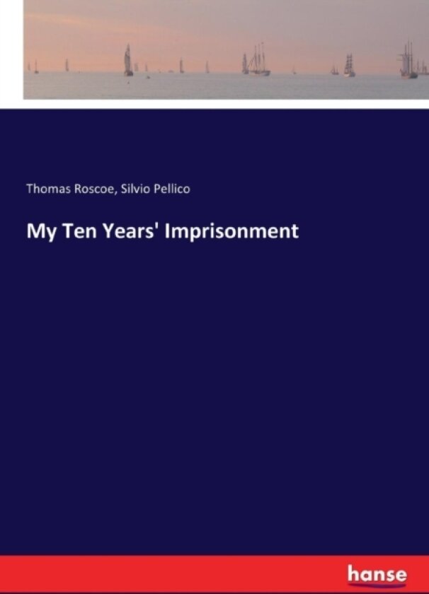 My Ten Years' Imprisonment av Thomas Roscoe, Silvio Pellico (Paperback)