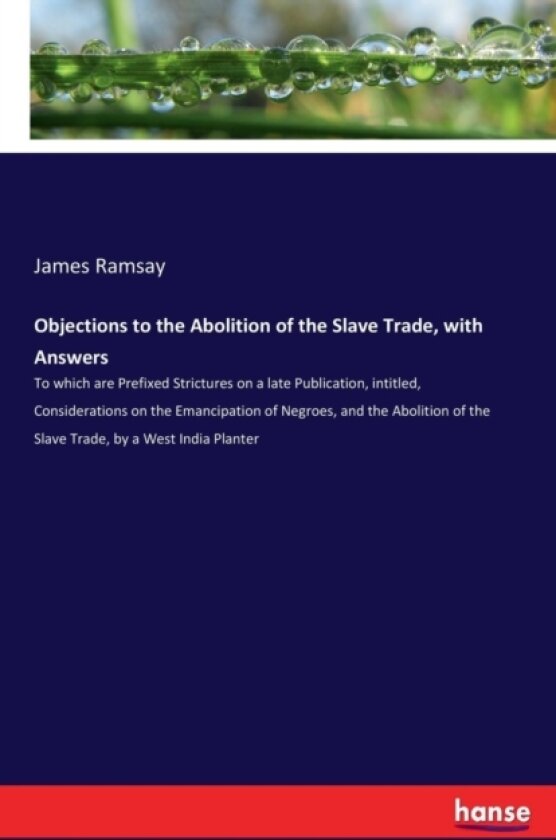 Objections to the Abolition of the Slave Trade, with Answers av James Ramsay (Paperback)