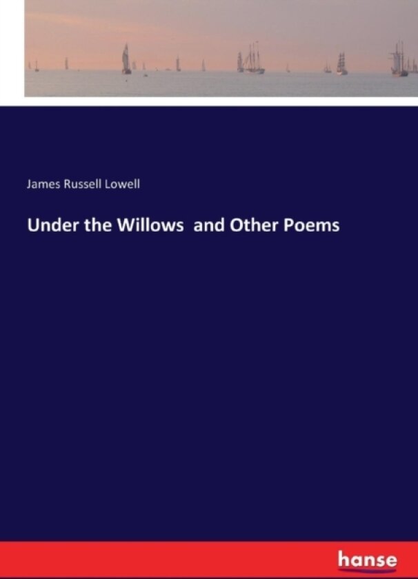 Under the Willows and Other Poems av James Russell Lowell (Paperback)