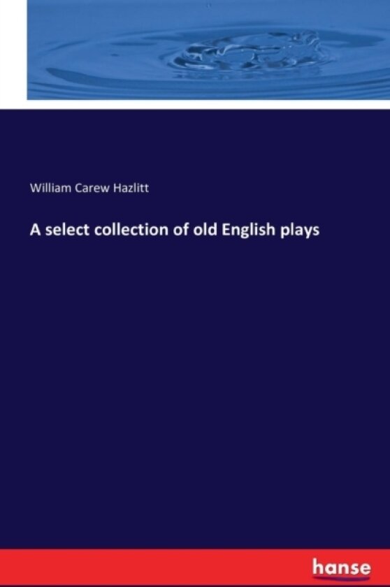 A select collection of old English plays av W Carew Hazlitt (Paperback)